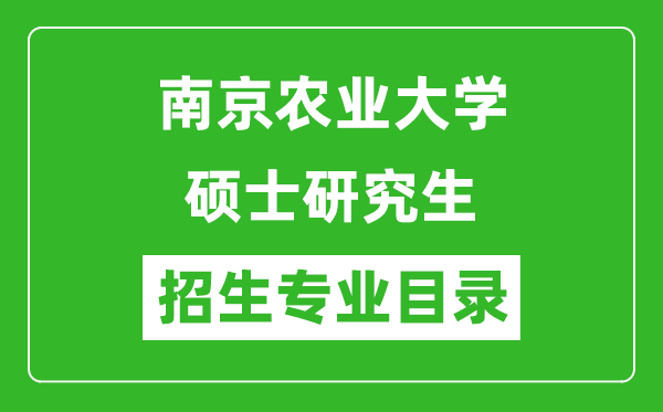 南京農(nóng)業(yè)大學2024碩士研究生招生專業(yè)目錄及考試科目