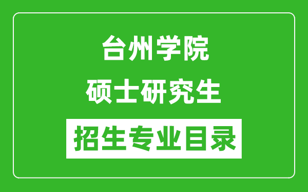 臺州學(xué)院2024碩士研究生招生專業(yè)目錄及考試科目