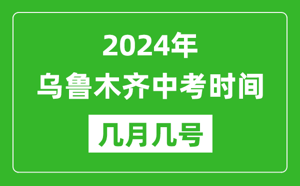 2024年烏魯木齊中考時間是幾月幾號,具體各科目時間安排一覽表