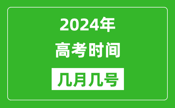 2024年高考時間是幾月幾號,各科目具體時間安排表