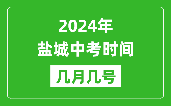 2024年鹽城中考時間是幾月幾號,具體各科目時間安排