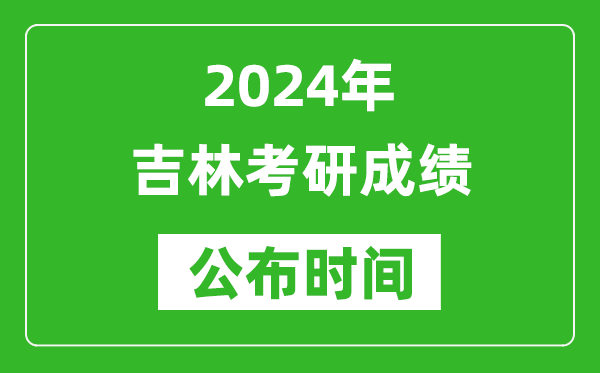 2024年吉林考研成績公布時間是什么時候？