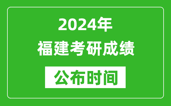 2024年福建考研成績(jī)公布時(shí)間是什么時(shí)候？