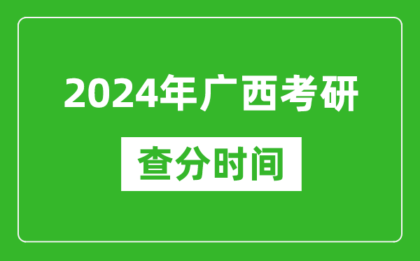 2024年廣西考研查分時間,廣西考研成績什么時候公布？