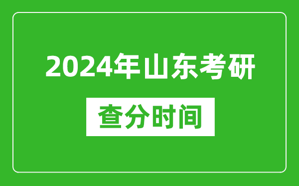 2024年山東省考研查分時(shí)間,山東考研成績(jī)什么時(shí)候公布？