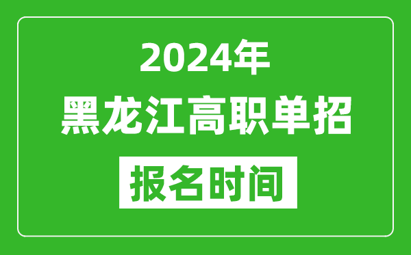 2024年黑龍江高職單招報(bào)名時(shí)間,截止到幾號(hào)？