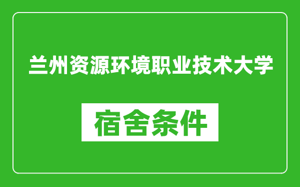 蘭州資源環(huán)境職業(yè)技術(shù)大學(xué)宿舍條件怎么樣,幾個人住,有空調(diào)嗎?