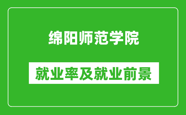 綿陽師范學院就業(yè)率怎么樣,就業(yè)前景好嗎？