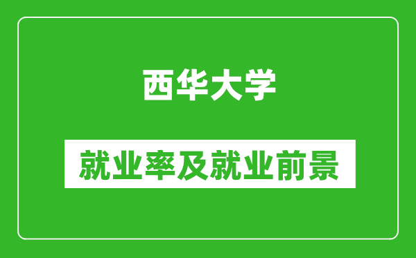 西華大學(xué)就業(yè)率怎么樣,就業(yè)前景好嗎？