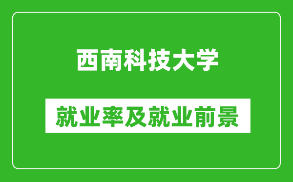 西南科技大學(xué)就業(yè)率怎么樣,就業(yè)前景好嗎？