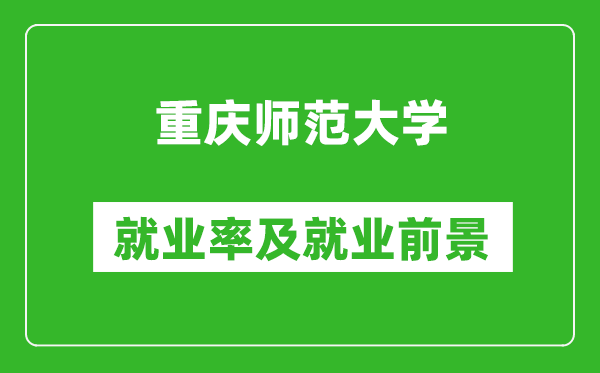 重慶師范大學(xué)就業(yè)率怎么樣,就業(yè)前景好嗎？