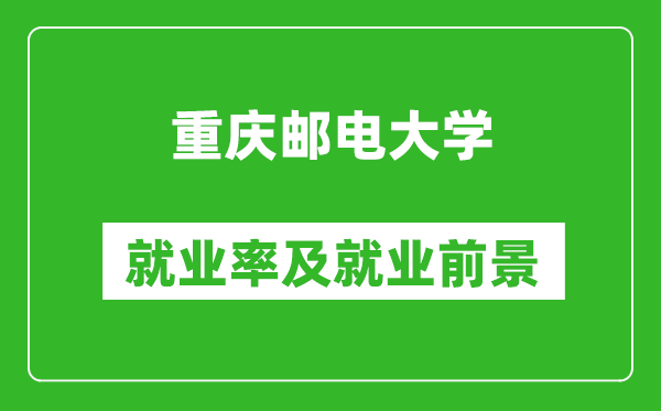 重慶郵電大學(xué)就業(yè)率怎么樣,就業(yè)前景好嗎？