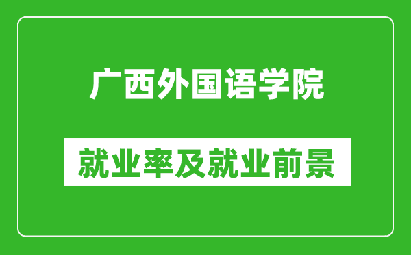 廣西外國語學院就業(yè)率怎么樣,就業(yè)前景好嗎？