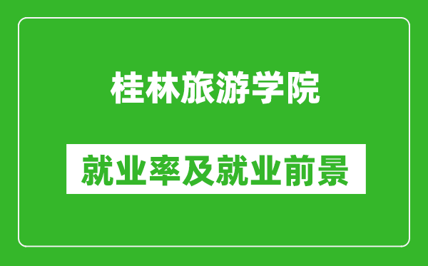 桂林旅游學(xué)院就業(yè)率怎么樣,就業(yè)前景好嗎？