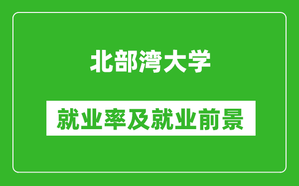 北部灣大學就業(yè)率怎么樣,就業(yè)前景好嗎？