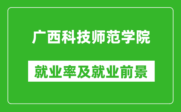 廣西科技師范學(xué)院就業(yè)率怎么樣,就業(yè)前景好嗎？