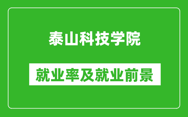 泰山科技學院就業(yè)率怎么樣,就業(yè)前景好嗎？