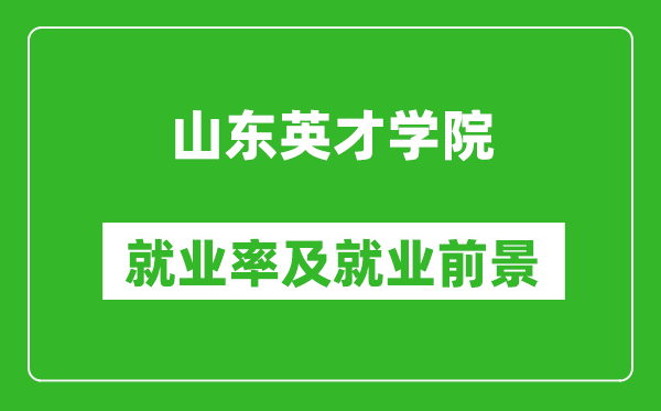 山東英才學院就業(yè)率怎么樣,就業(yè)前景好嗎？