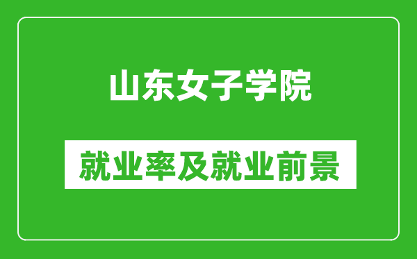 山東女子學院就業(yè)率怎么樣,就業(yè)前景好嗎？