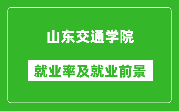 山東交通學(xué)院就業(yè)率怎么樣,就業(yè)前景好嗎？