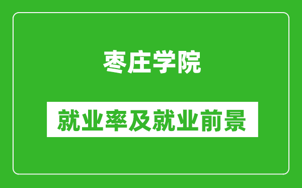 棗莊學(xué)院就業(yè)率怎么樣,就業(yè)前景好嗎？