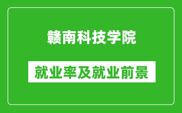 贛南科技學院就業(yè)率怎么樣,就業(yè)前景好嗎？