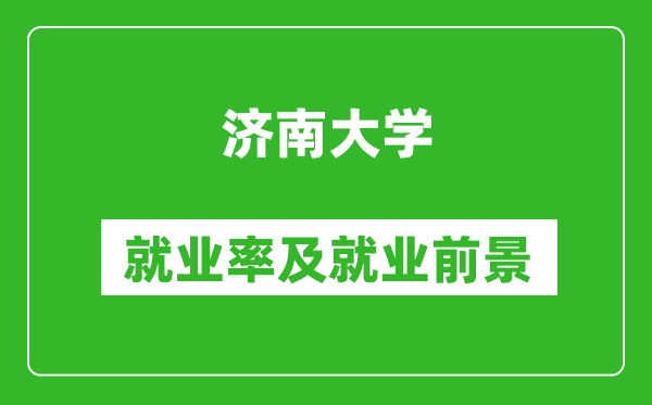 濟(jì)南大學(xué)就業(yè)率怎么樣,就業(yè)前景好嗎？