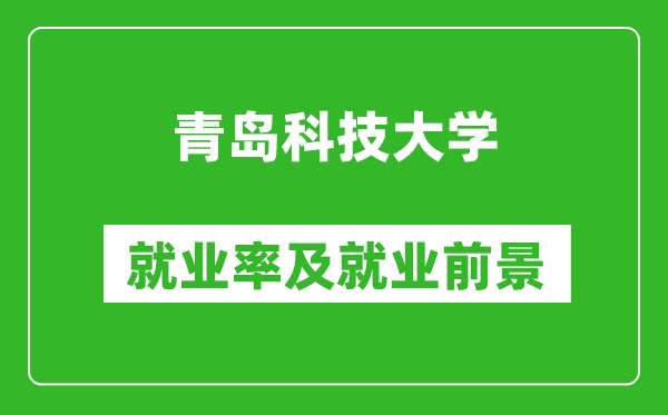 青島科技大學(xué)就業(yè)率怎么樣,就業(yè)前景好嗎？