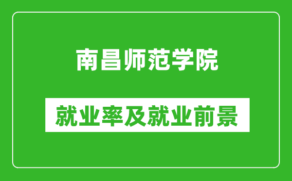 南昌師范學(xué)院就業(yè)率怎么樣,就業(yè)前景好嗎？