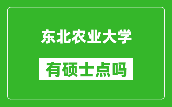 東北農業(yè)大學有碩士點嗎?