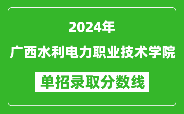2024年廣西水利電力職業(yè)技術(shù)學(xué)院單招錄取分?jǐn)?shù)線