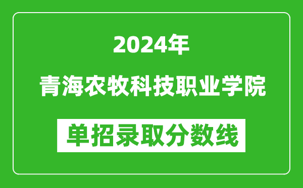 2024年青海農(nóng)牧科技職業(yè)學(xué)院單招錄取分數(shù)線