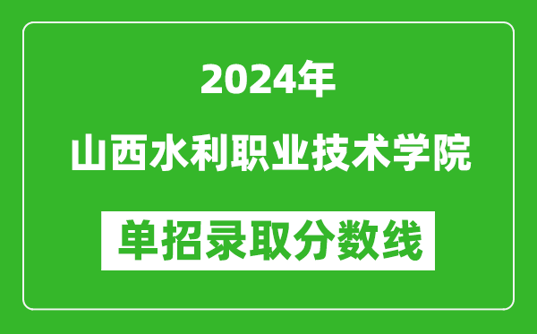 2024年山西水利職業(yè)技術學院單招錄取分數(shù)線