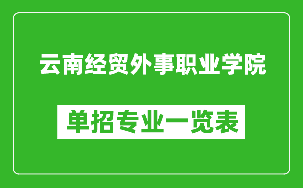 云南經(jīng)貿(mào)外事職業(yè)學(xué)院?jiǎn)握袑I(yè)一覽表