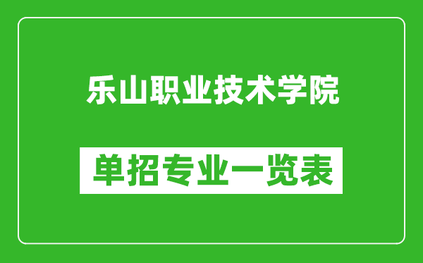 樂(lè)山職業(yè)技術(shù)學(xué)院?jiǎn)握袑?zhuān)業(yè)一覽表