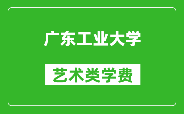 廣東工業(yè)大學(xué)藝術(shù)類學(xué)費(fèi)多少錢一年(附各專業(yè)收費(fèi)標(biāo)準(zhǔn))