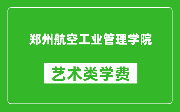 鄭州航空工業(yè)管理學(xué)院藝術(shù)類學(xué)費多少錢一年(附各專業(yè)收費標準)