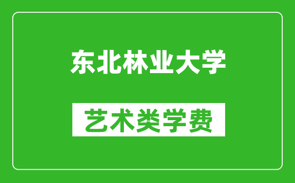 東北林業(yè)大學(xué)藝術(shù)類學(xué)費(fèi)多少錢一年(附各專業(yè)收費(fèi)標(biāo)準(zhǔn))