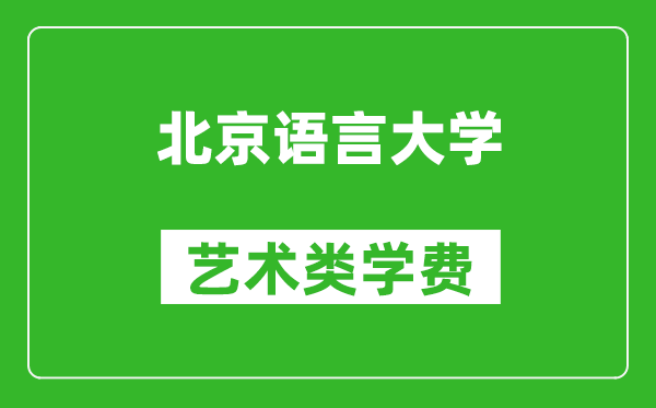 北京語言大學(xué)藝術(shù)類學(xué)費(fèi)多少錢一年(附各專業(yè)收費(fèi)標(biāo)準(zhǔn))