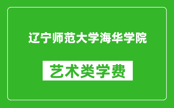 遼寧師范大學(xué)海華學(xué)院藝術(shù)類(lèi)學(xué)費(fèi)多少錢(qián)一年(附各專(zhuān)業(yè)收費(fèi)標(biāo)準(zhǔn))