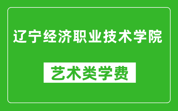 遼寧經(jīng)濟(jì)職業(yè)技術(shù)學(xué)院藝術(shù)類學(xué)費(fèi)多少錢(qián)一年(附各專業(yè)收費(fèi)標(biāo)準(zhǔn))