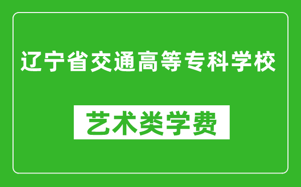 遼寧省交通高等??茖W(xué)校藝術(shù)類學(xué)費多少錢一年(附各專業(yè)收費標(biāo)準(zhǔn))