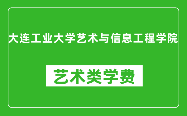 大連工業(yè)大學(xué)藝術(shù)與信息工程學(xué)院藝術(shù)類學(xué)費(fèi)多少錢一年（附各專業(yè)收費(fèi)標(biāo)準(zhǔn)）
