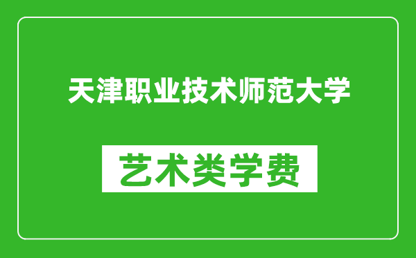 天津職業(yè)技術(shù)師范大學(xué)藝術(shù)類學(xué)費(fèi)多少錢一年(附各專業(yè)收費(fèi)標(biāo)準(zhǔn))