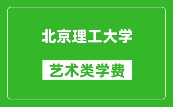 北京理工大學(xué)藝術(shù)類學(xué)費多少錢一年(附各專業(yè)收費標準)