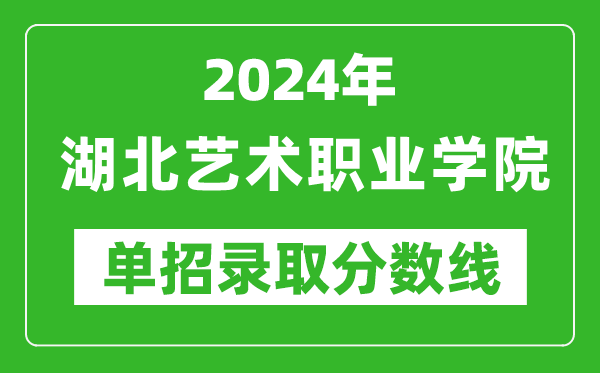 2024年湖北藝術(shù)職業(yè)學院單招錄取分數(shù)線