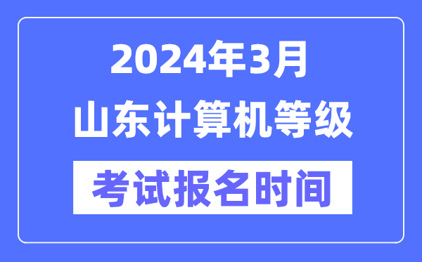 2024年3月山東計(jì)算機(jī)等級(jí)考試報(bào)名時(shí)間(附報(bào)名入口)