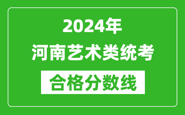 2024年河南藝術(shù)類統(tǒng)考合格分數(shù)線(含歷年藝考成績合格線)