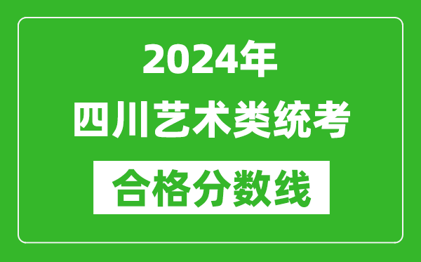 2024年四川藝術(shù)類統(tǒng)考合格分?jǐn)?shù)線(含歷年藝考成績(jī)合格線)