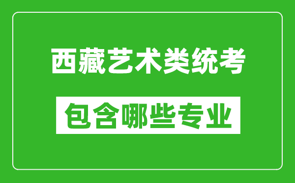 西藏藝術(shù)類統(tǒng)考包含哪些專業(yè)？